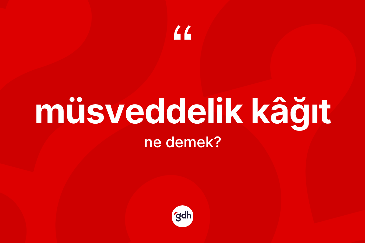 Müsveddelik kâğıt kelimesinin anlamı nedir? Müsveddelik kâğıt kelimesinin kaç farklı anlamı var?