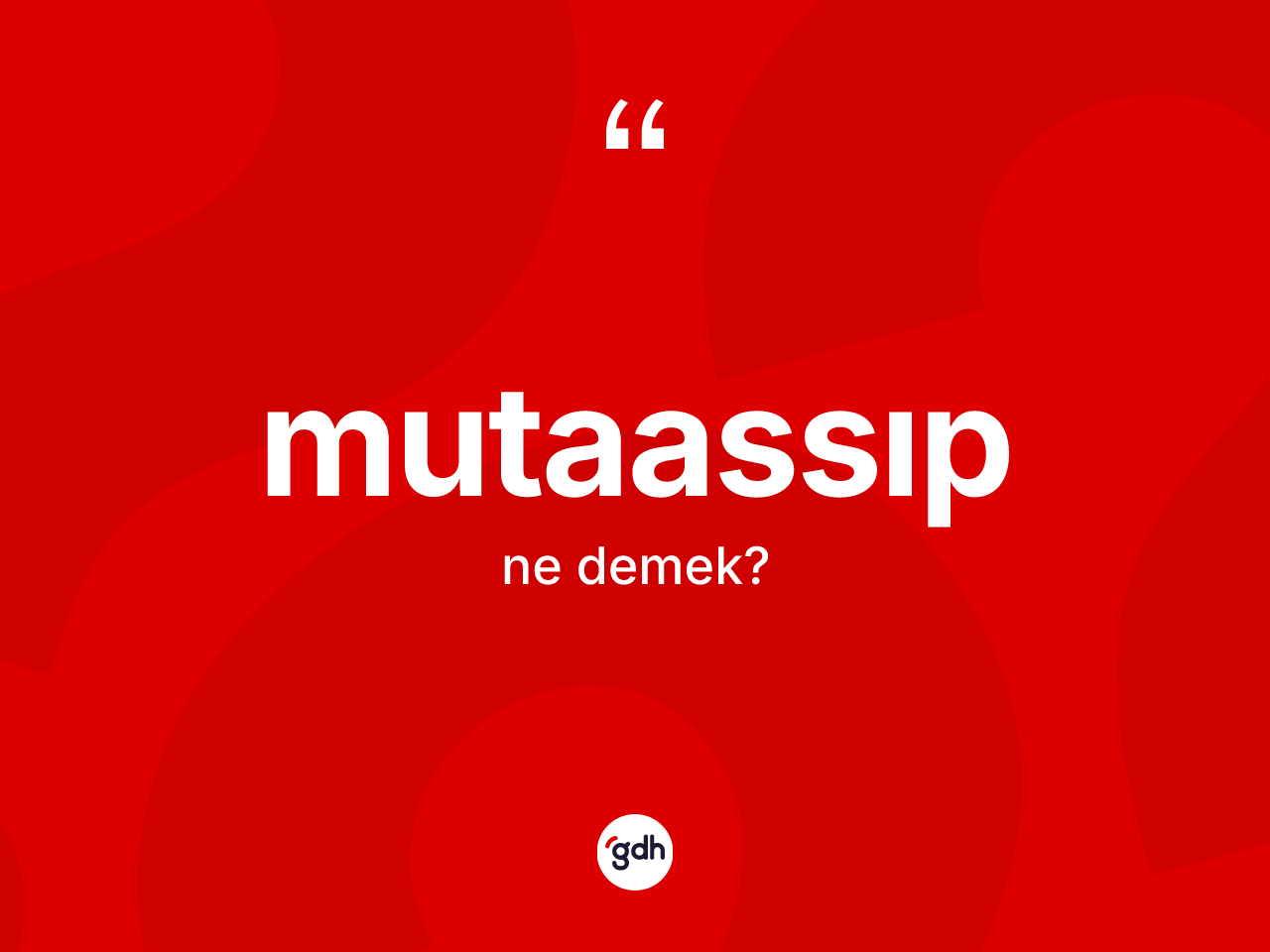 Mutaassıp kelimesi ne demek? Mutaassıbın kısaca tanımı nedir?
