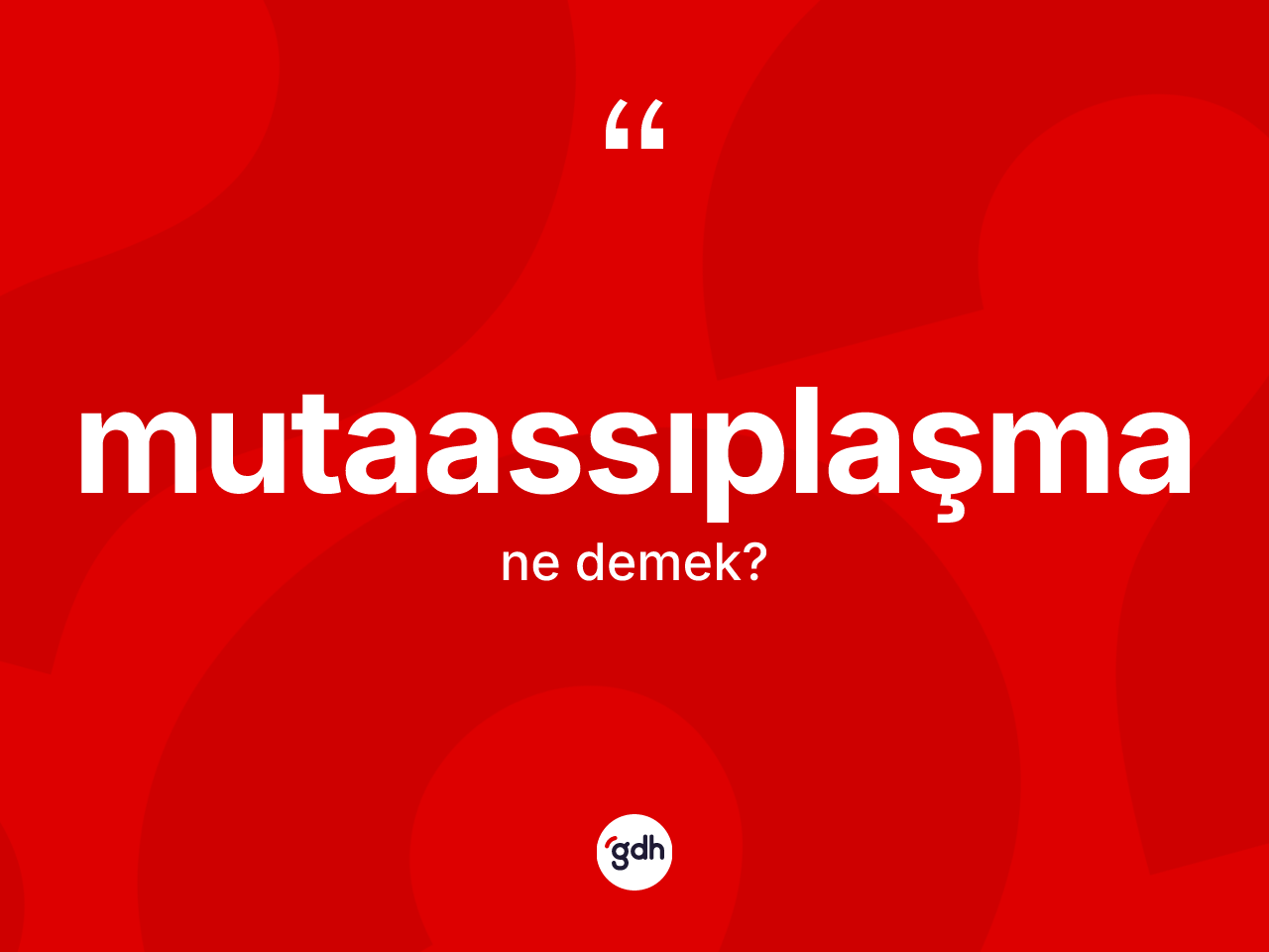 Mutaassıplaşma kelimesinin sözlükteki tanımı nedir? Mutaassıplaşmanın sözlükteki anlamı nedir?