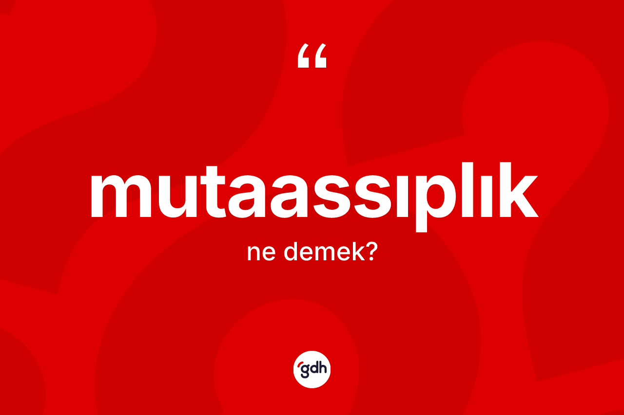 Mutaassıplık kelimesinin tanımı nedir? Mutaassıplığın halk arasındaki kullanımı nasıldır?