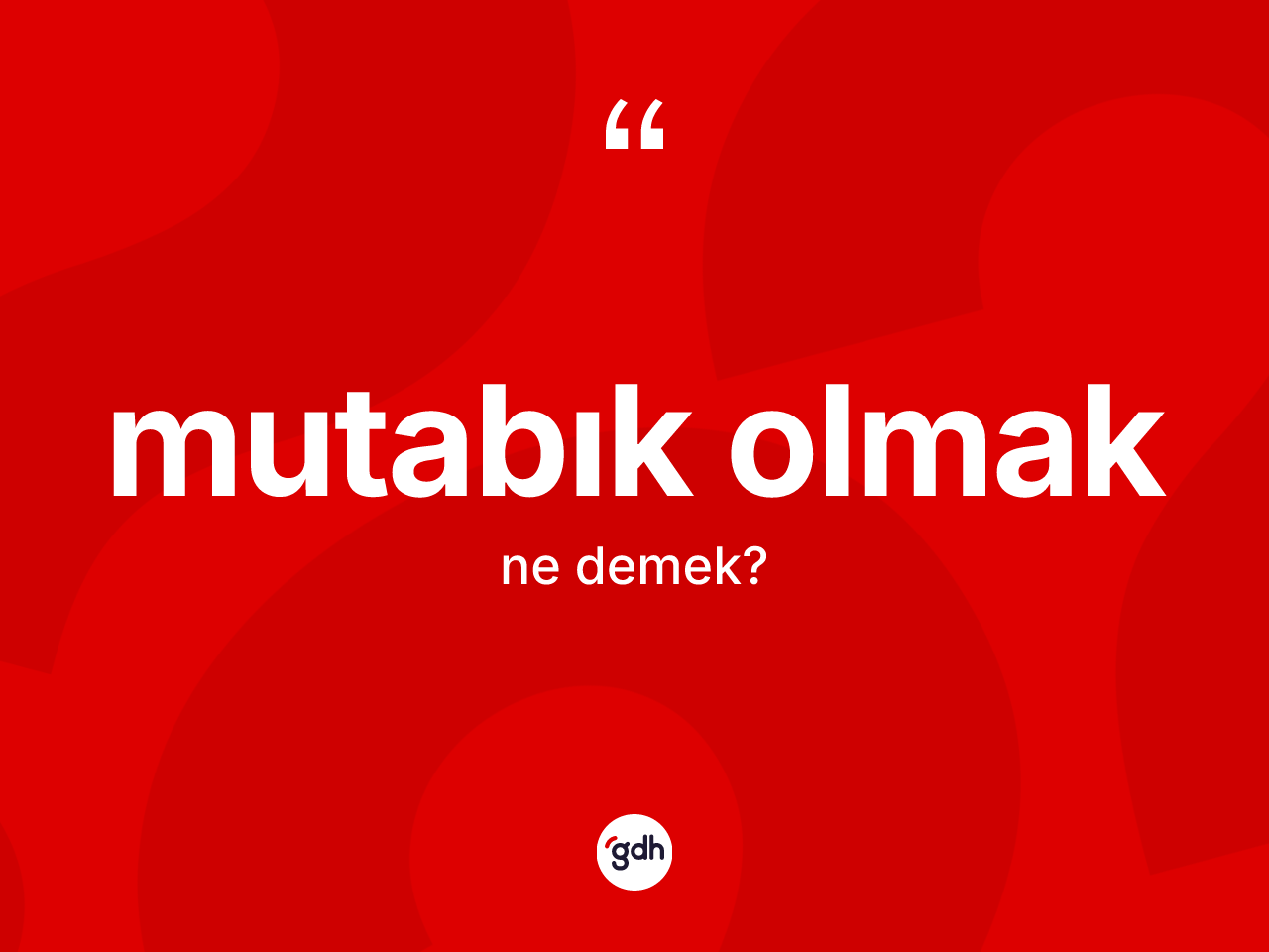 Mutabık olmak ifadesinin tanımı nedir? Mutabık olmak ifadesinin TDK'ya göre açıklaması nedir?