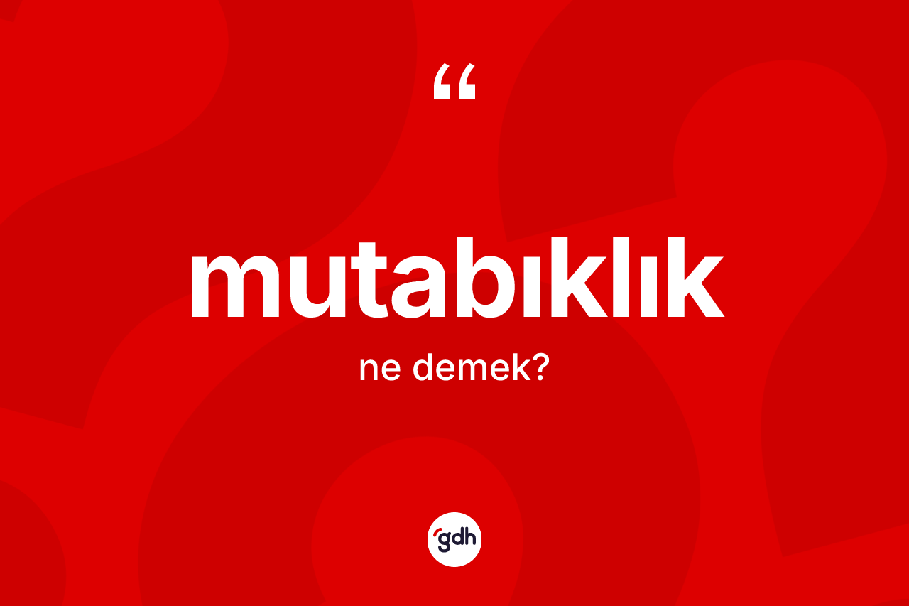 Mutabıklık kelimesinin sözlükteki tanımı nedir?