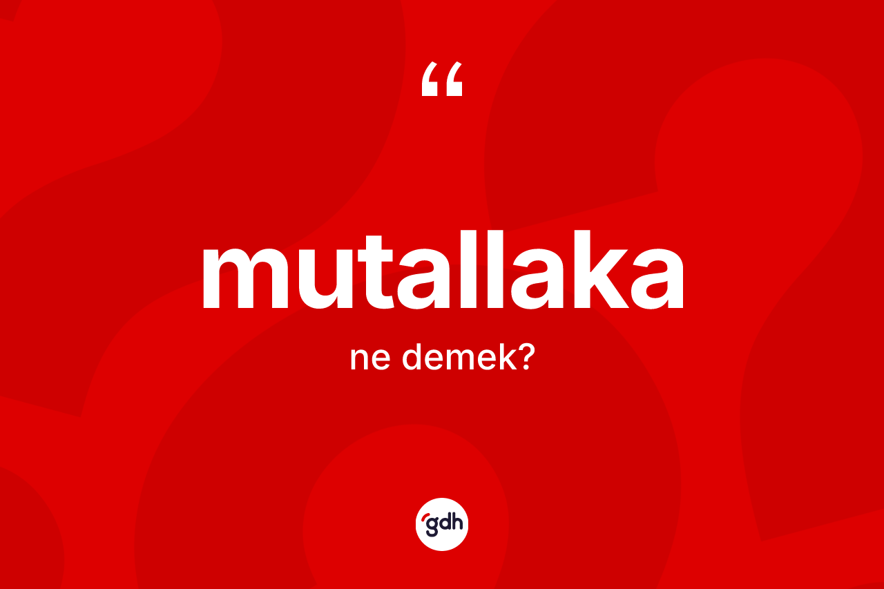 Mutallaka kelimesinin anlamı nedir? Mutallaka kelimesinin kaç farklı anlamı var?
