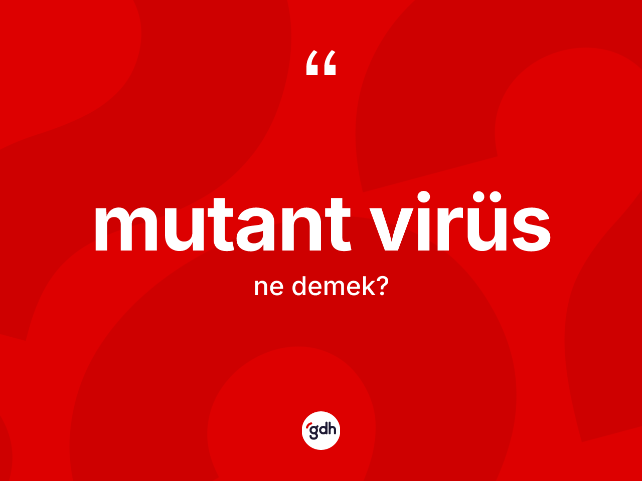 Mutant virüs  ne anlama gelir? Mutant virüs  kelimesinin TDK anlamı nedir?