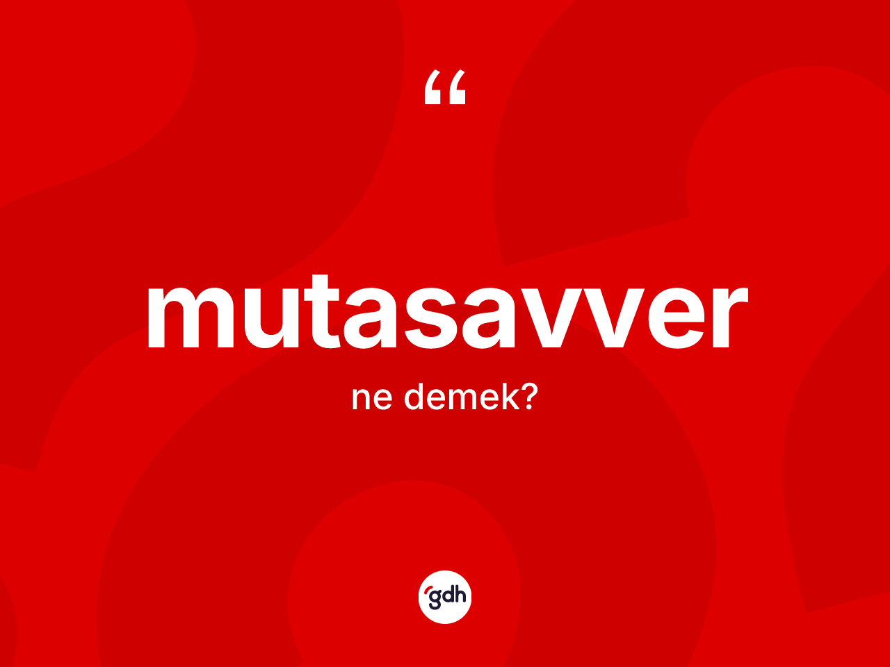 Mutasavver kelimesi nedir? Mutasavverin TDK'ya göre anlamı nedir?