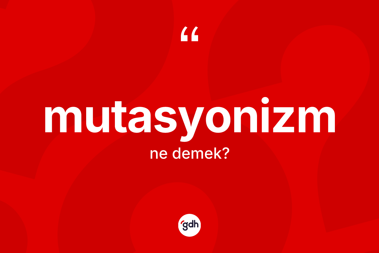 Mutasyonizm kelimesinin sözlükteki tanımı nedir?