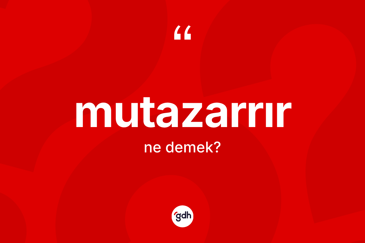 Mutazarrır kelimesi ne demek? Mutazarrır kelimesinin kaç farklı anlamı var?