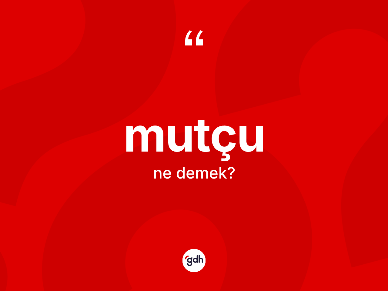 Mutçu kelimesinin tanımı nedir? Mutçu kelimesinin TDK anlamı nedir?