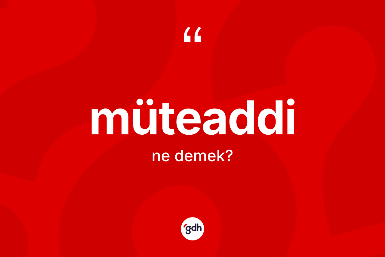 Müteaddi kelimesinin sözlükteki tanımı nedir? Müteaddinin halk arasındaki kullanımı nasıldır?