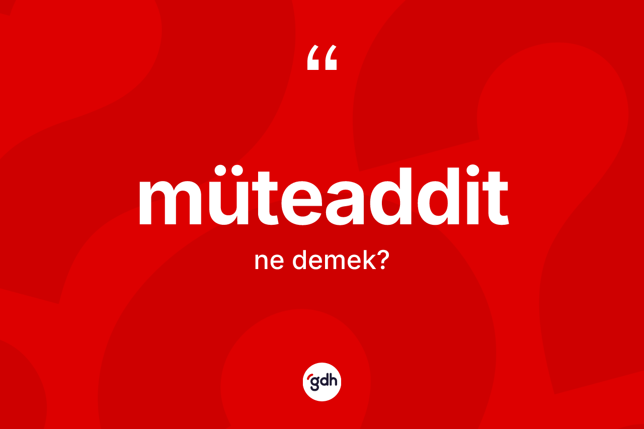 Müteaddit kelimesinin sözlükteki tanımı nedir? Müteaddit kelimesinin TDK'ya göre açıklaması nedir?