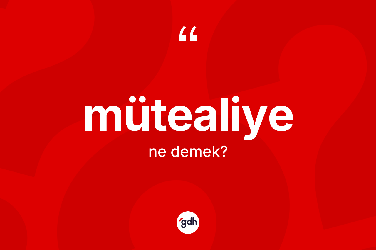 Mütealiye kelimesi ne anlama gelir? Mütealiyenin TDK'ya göre anlamı nedir?