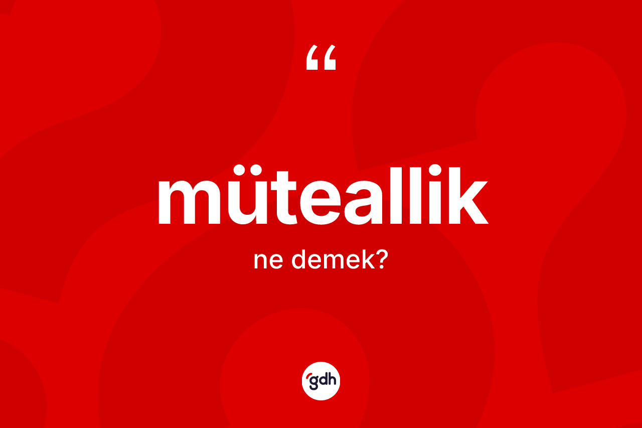 Müteallik kelimesinin tanımı nedir? Mütealliğin TDK'ya göre anlamı nedir?