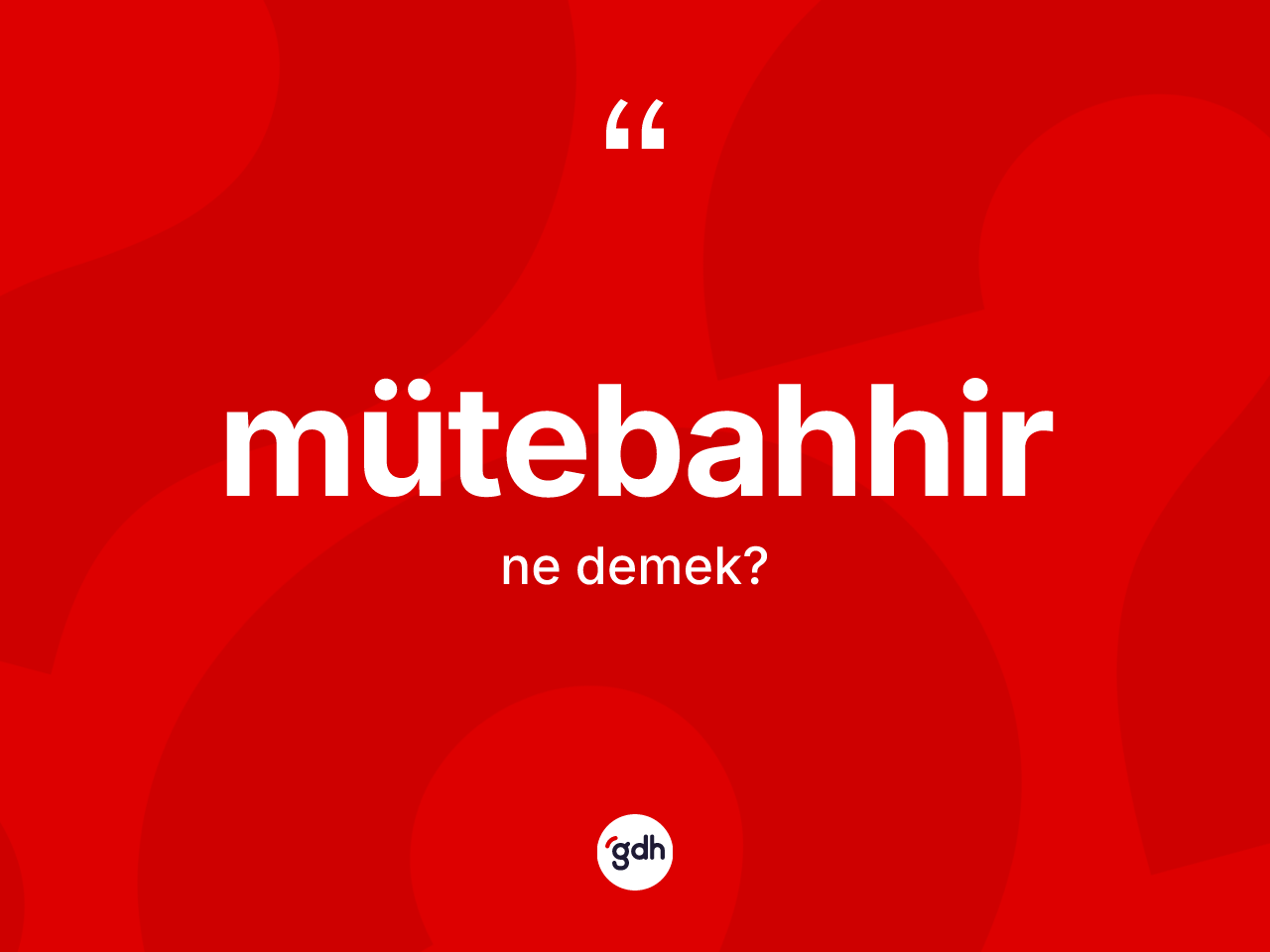 Mütebahhir kelimesinin sözlükteki tanımı nedir? Mütebahhirin TDK'ya göre anlamı nedir?