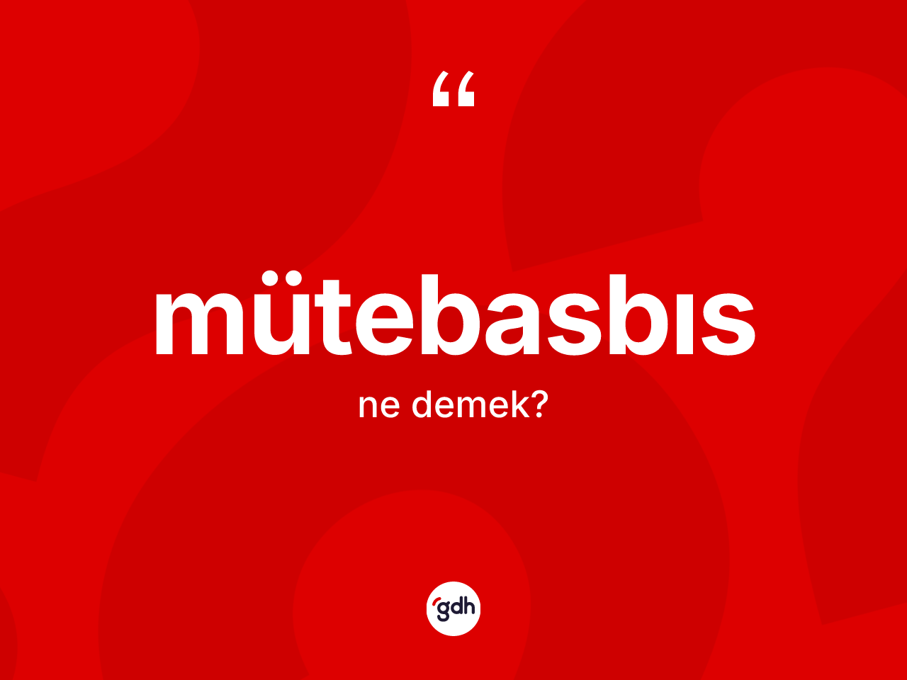 Mütebasbıs kelimesinin tanımı nedir? Mütebasbıs kelimesinin TDK'ya göre açıklaması nedir?