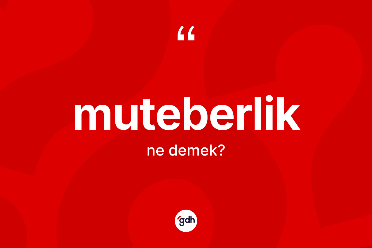 Muteberlik kelimesinin tanımı nedir? Muteberlik kelimesinin kaç farklı anlamı var?