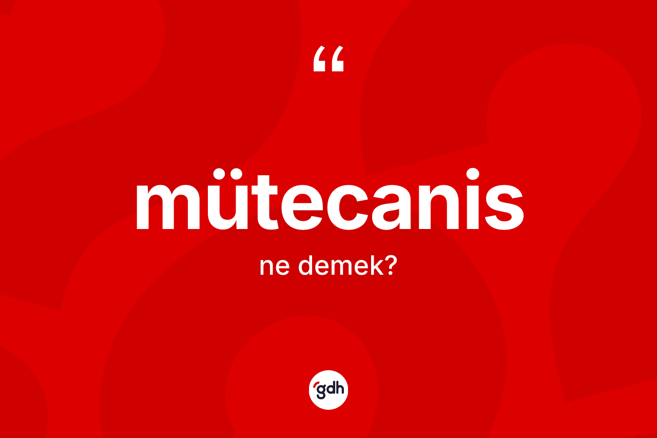 Mütecanis kelimesinin sözlükteki tanımı nedir?