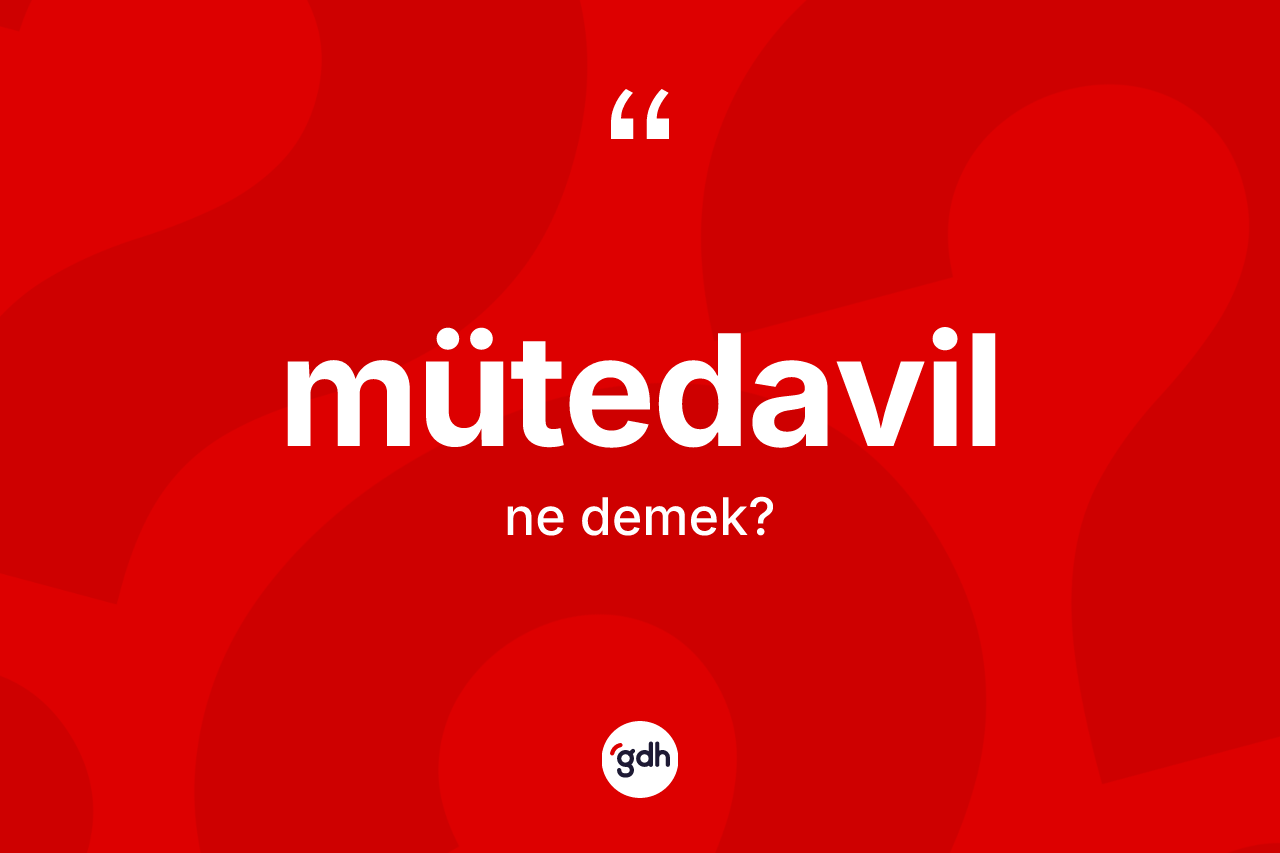 Mütedavil kelimesinin tanımı nedir? Mütedavilin kısaca tanımı nedir?