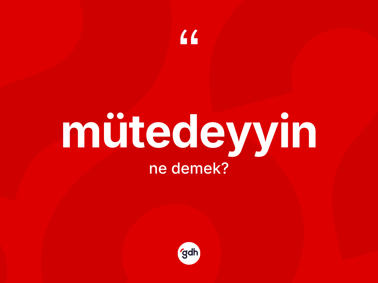 Mütedeyyin kelimesinin sözlükteki tanımı nedir? Mütedeyyin kelimesinin TDK'ya göre açıklaması nedir?