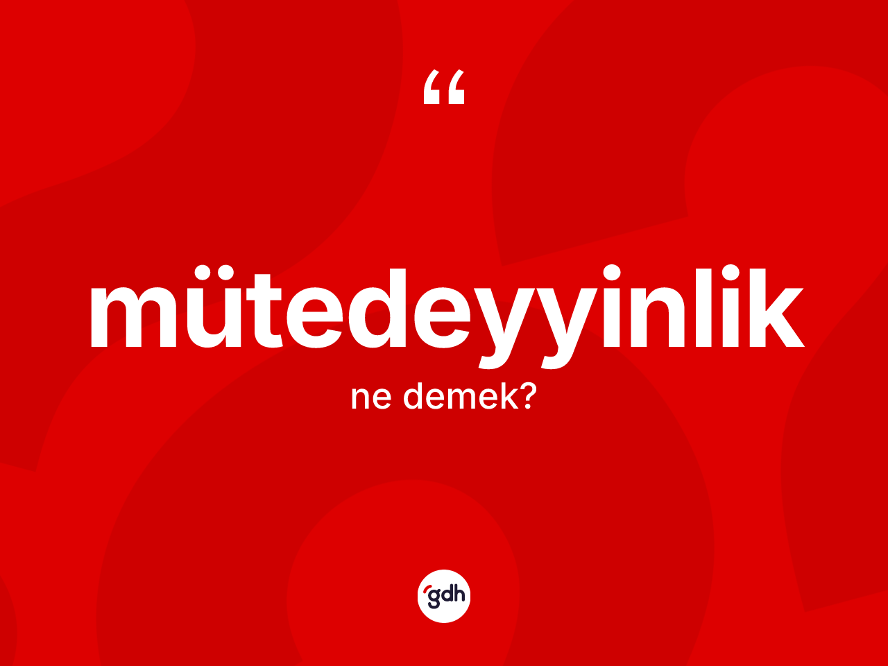 Mütedeyyinlik kelimesinin tanımı nedir? Mütedeyyinlik kelimesinin kaç farklı anlamı var?