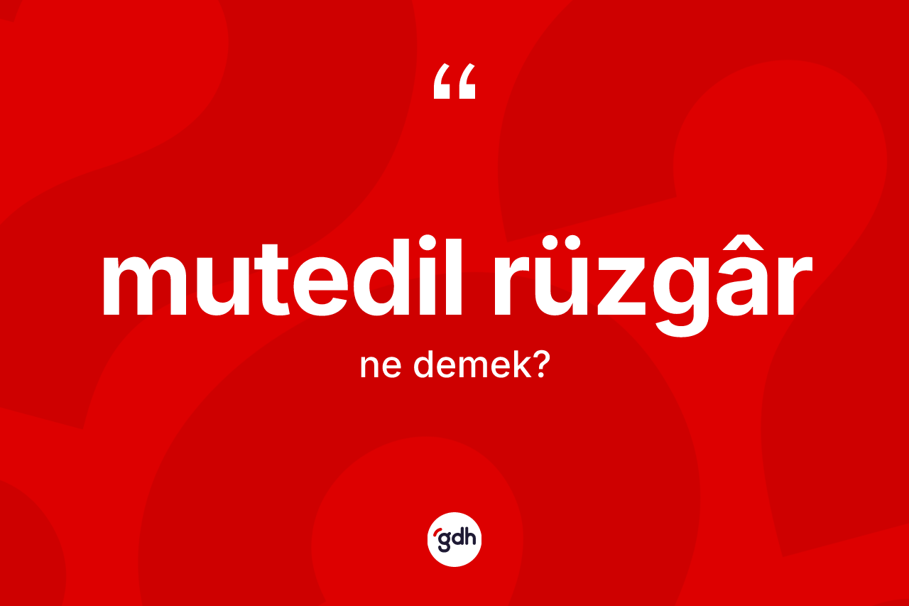 Mutedil rüzgâr kelimesinin sözlükteki tanımı nedir? Mutedil rüzgârün TDK'ya göre anlamı nedir?