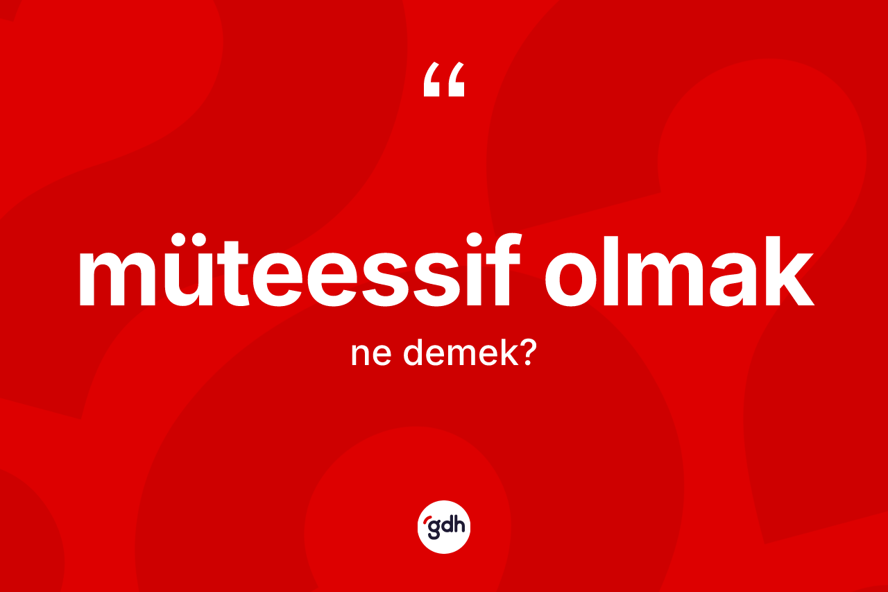 Müteessif olmak ne anlama gelir?