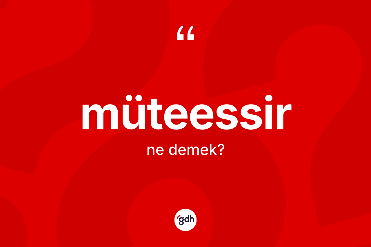 Müteessir kelimesinin anlamı nedir?