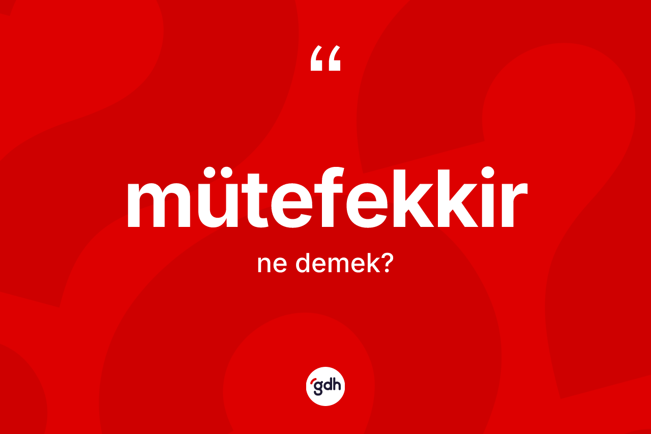 Mütefekkir ne demek? Mütefekkir kelimesinin TDK'ya göre açıklaması nedir?