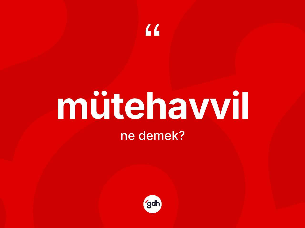 Mütehavvil kelimesi ne anlama gelir? Mütehavvil kelimesinin özellikleri nelerdir?