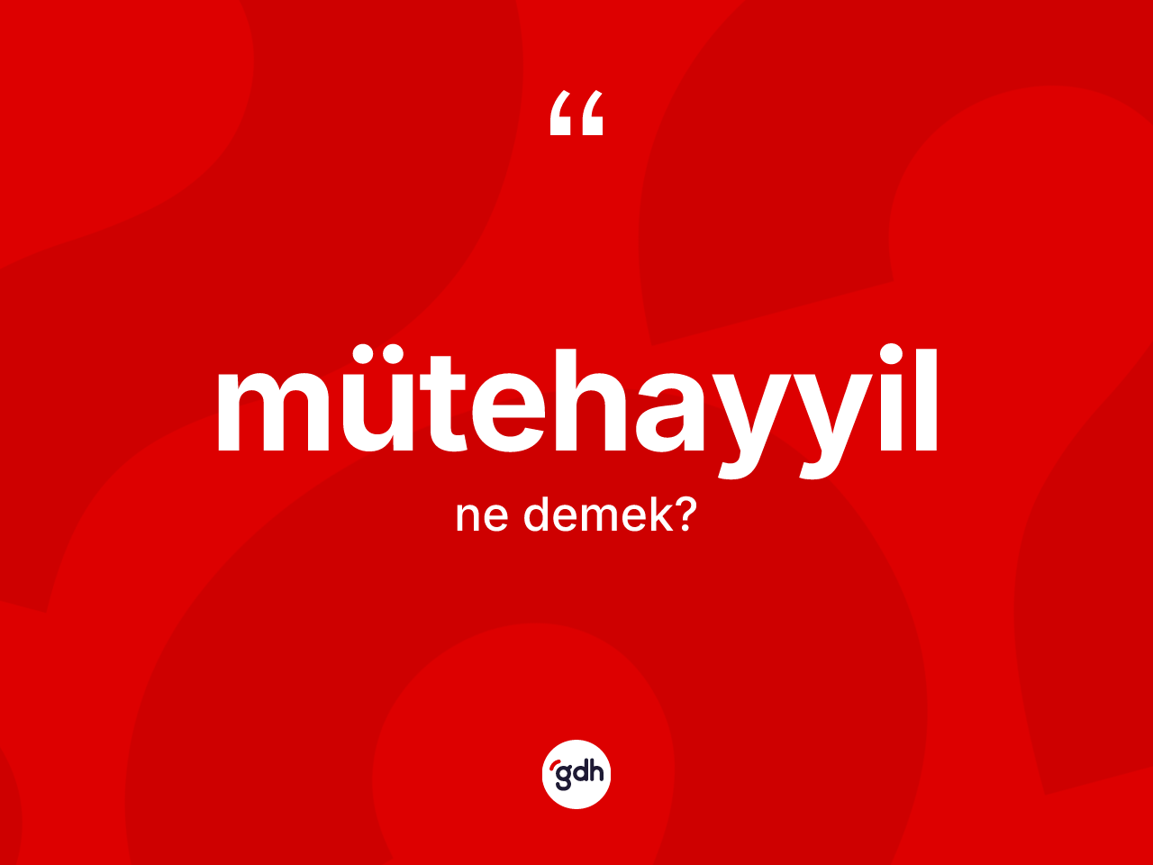 Mütehayyil kelimesinin tanımı nedir? Mütehayyilin sözlükteki anlamı nedir?