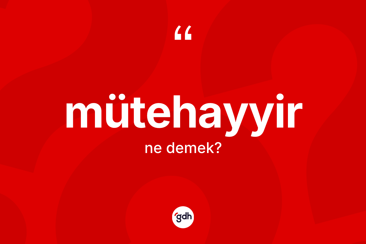Mütehayyir kelimesinin tanımı nedir? Mütehayyirin kısaca tanımı nedir?