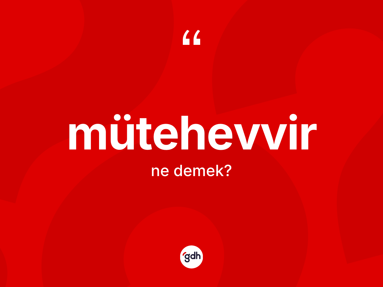 Mütehevvir kelimesinin anlamı nedir? Mütehevvirin TDK'ya göre anlamı nedir?