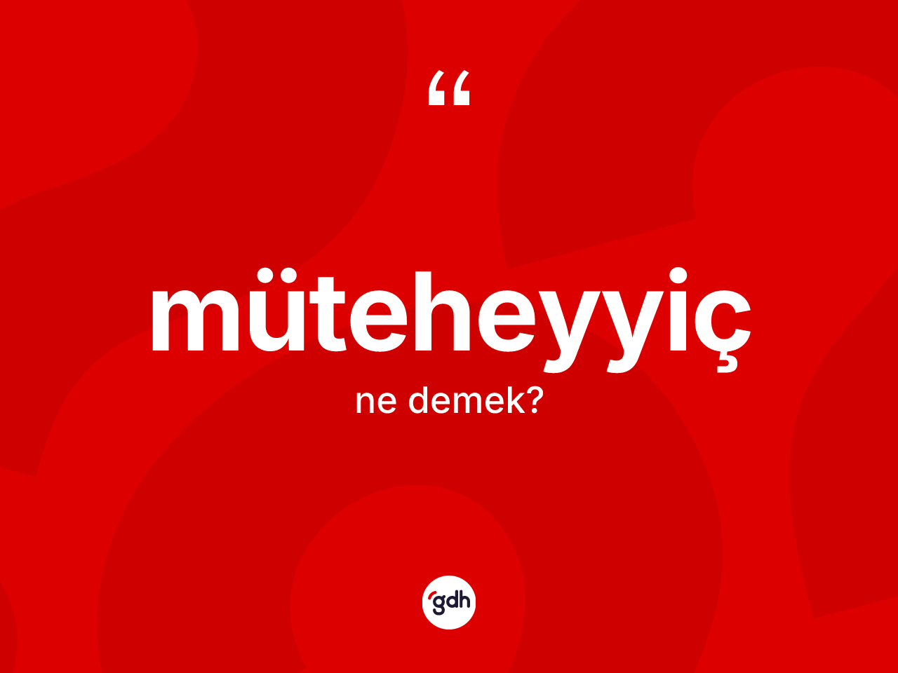 Müteheyyiç kelimesinin tanımı nedir? Müteheyyicin sözlükteki anlamı nedir?
