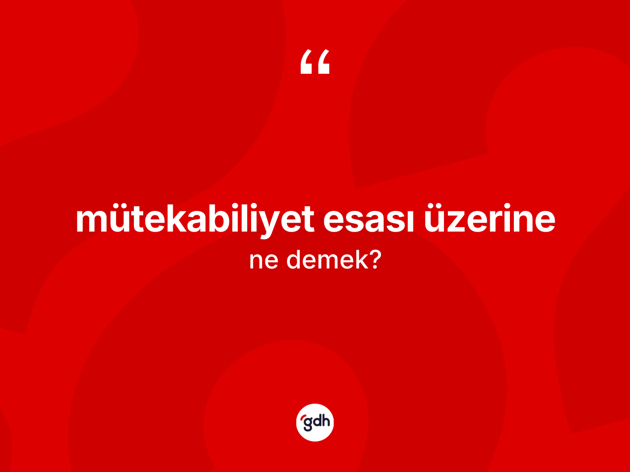 Mütekabiliyet esası üzerine sözü ne demektir? Mütekabiliyet esası üzerine ifadesinin TDK'ya göre anlamı nedir?
