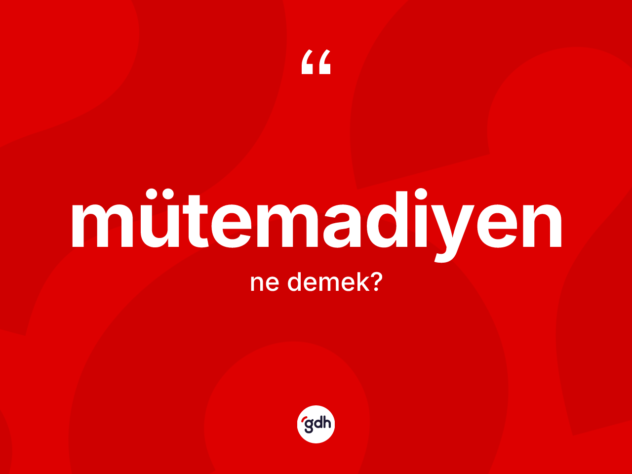 Mütemadiyen kelimesinin sözlükteki tanımı nedir? Mütemadiyen kelimesinin özellikleri nelerdir?