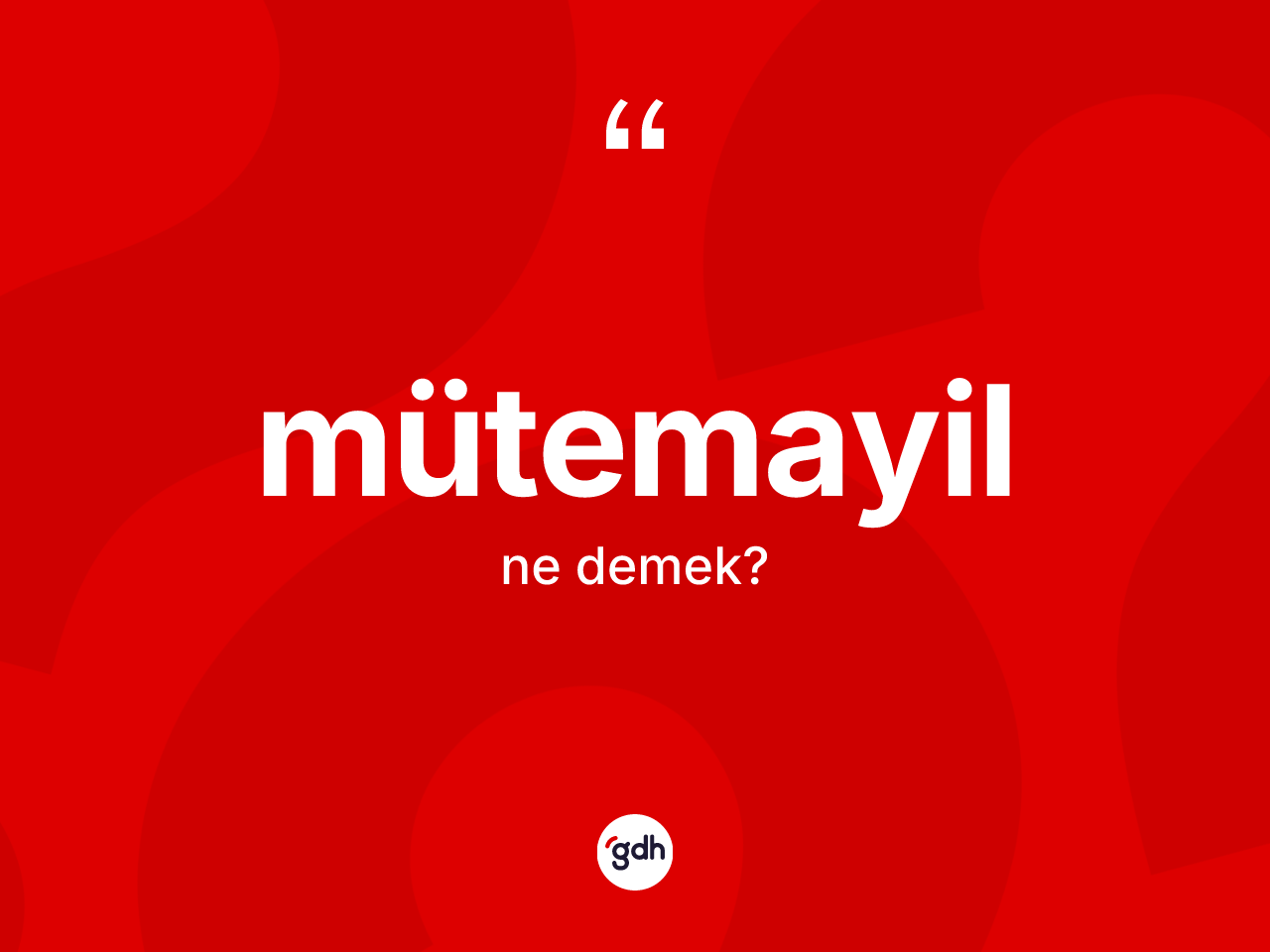 Mütemayil kelimesinin sözlükteki tanımı nedir? Mütemayilin TDK'ya göre anlamı nedir?