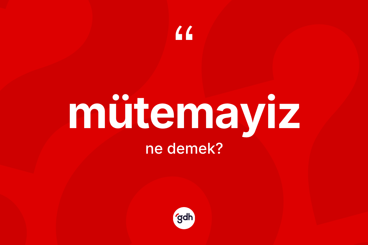 Mütemayiz kelimesinin sözlükteki tanımı nedir? Mütemayizin kısaca tanımı nedir?