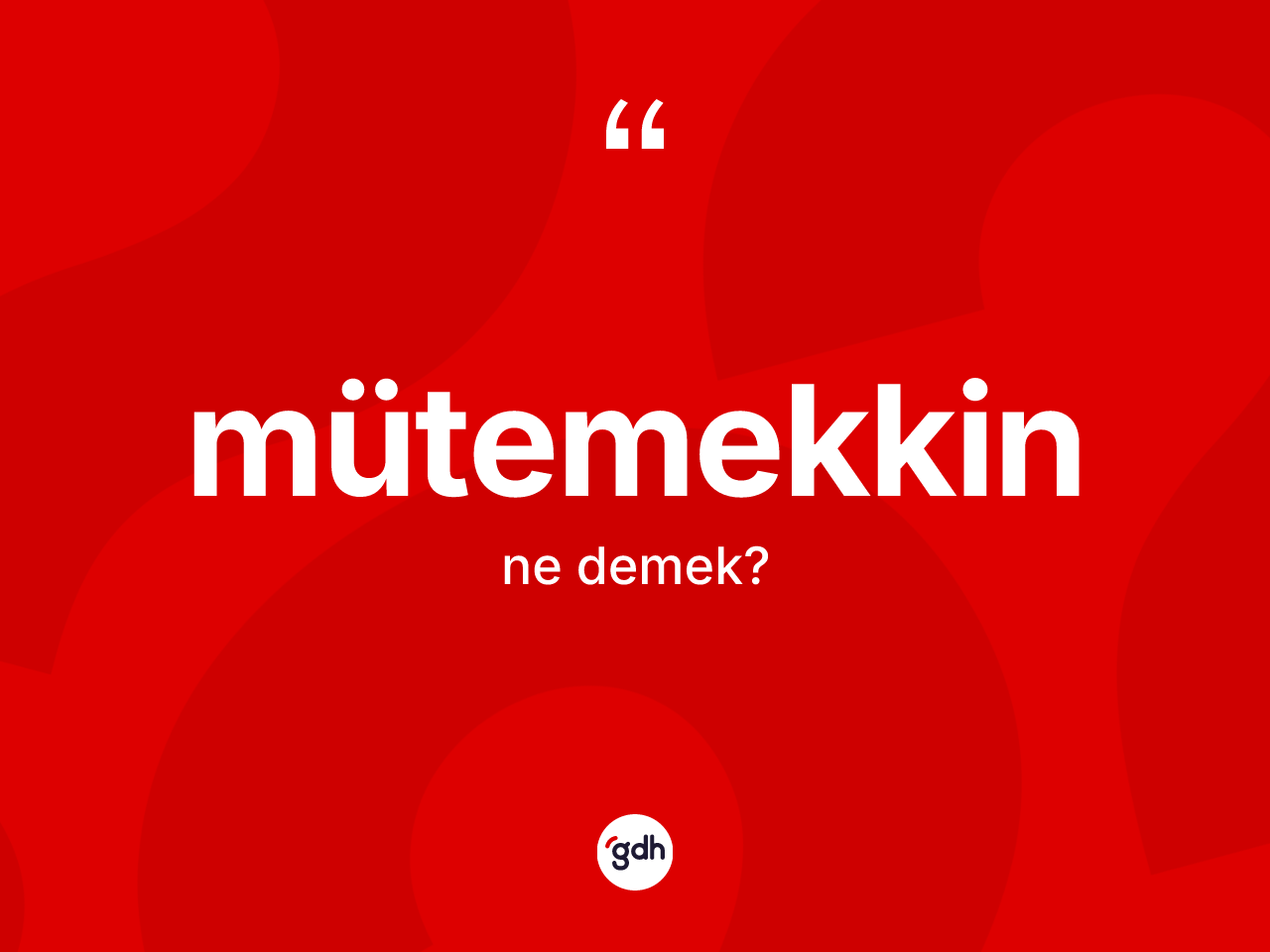 Mütemekkin ne demek? Mütemekkinin TDK'ya göre anlamı nedir?