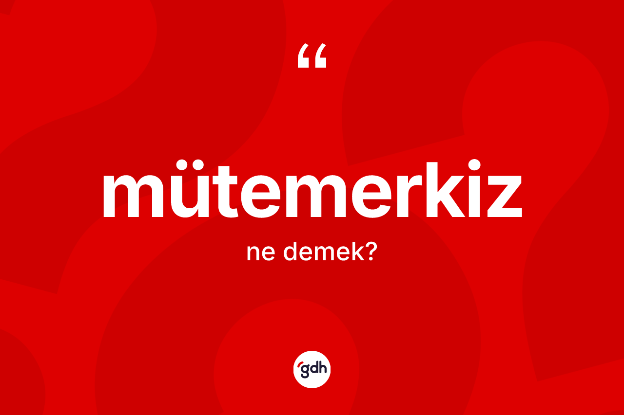 Mütemerkiz kelimesinin tanımı nedir? Mütemerkiz kelimesinin TDK anlamı nedir?
