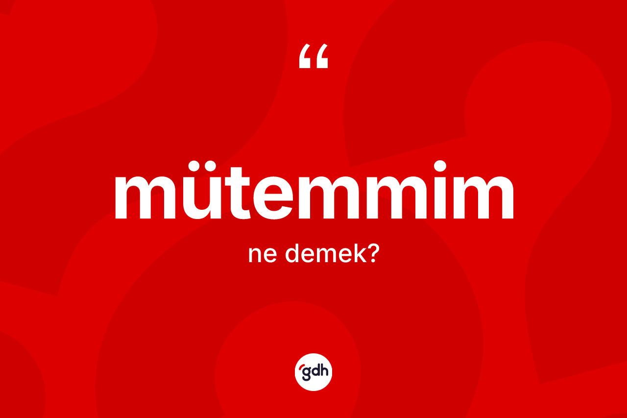 Mütemmim kelimesinin sözlükteki tanımı nedir? Mütemmim kelimesinin TDK'ya göre açıklaması nedir?