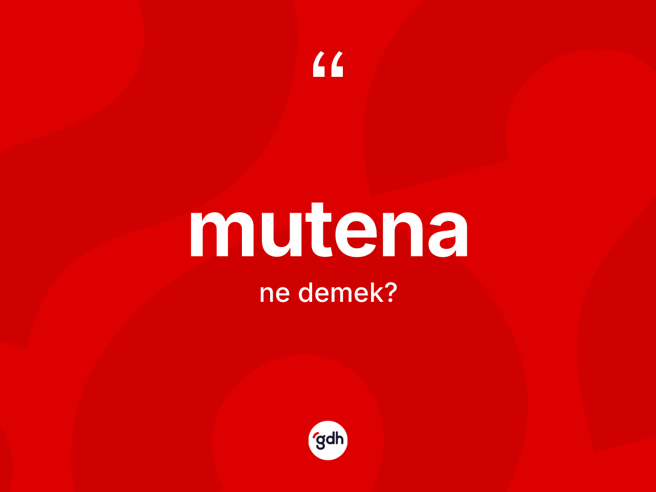 Mutena kelimesinin sözlükteki tanımı nedir? Mutenanın halk arasındaki kullanımı nasıldır?