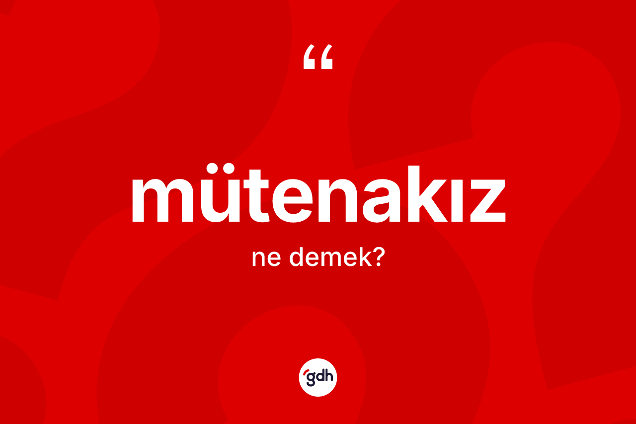 Mütenakız kelimesi nedir? Mütenakız kelimesinin özellikleri nelerdir?
