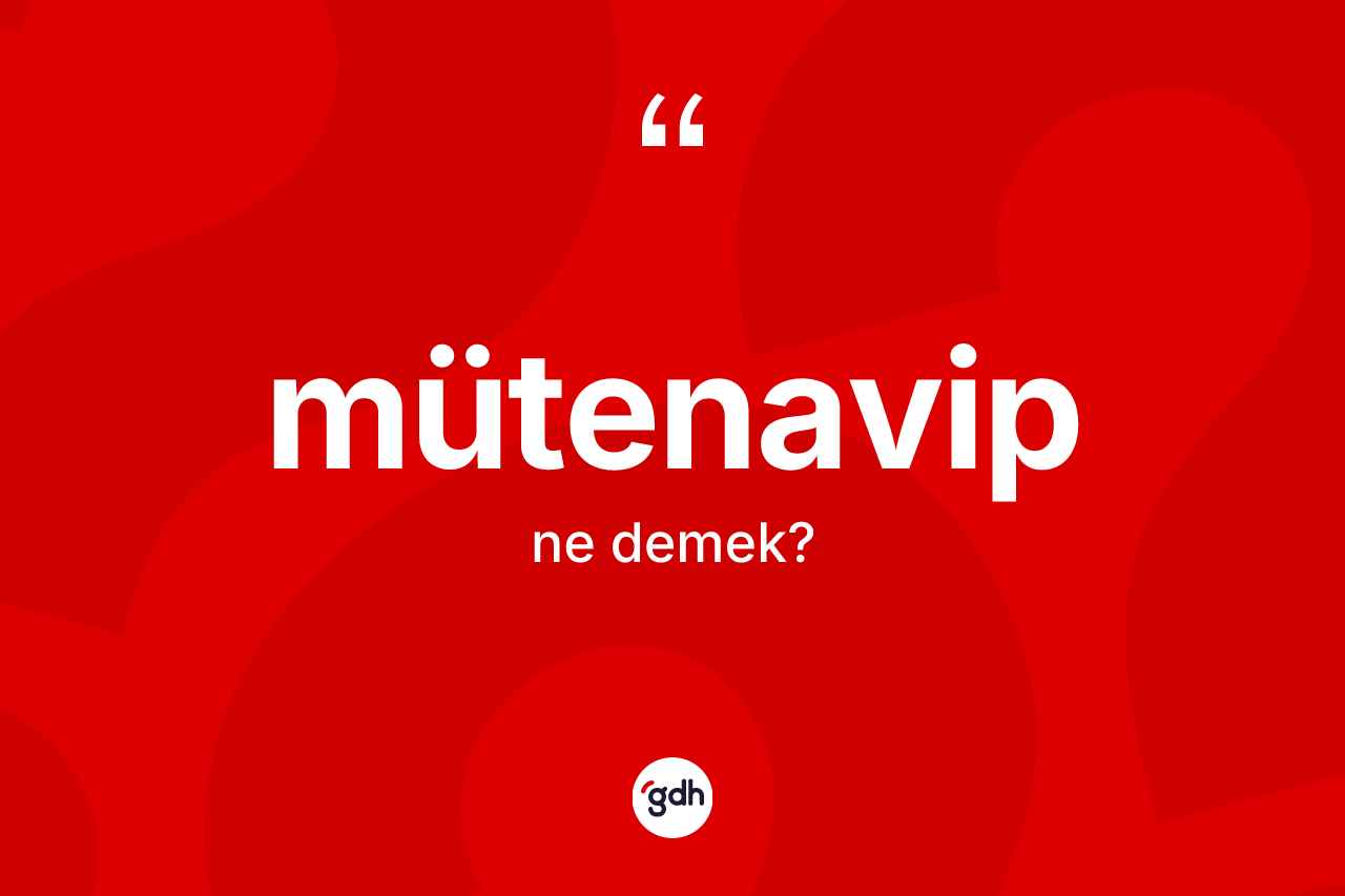 Mütenavip kelimesi ne anlama gelir? Mütenavibin kısaca tanımı nedir?