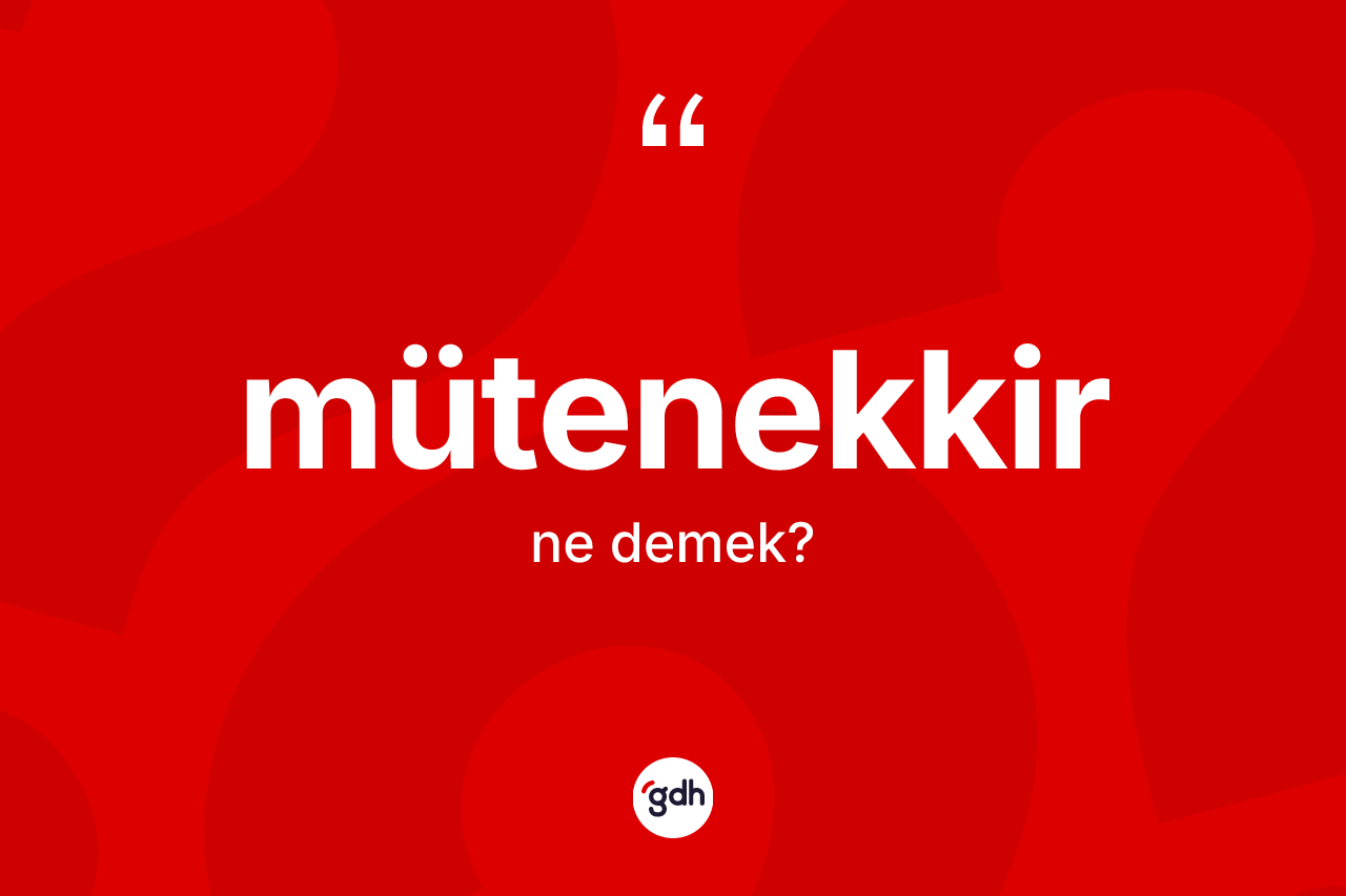 Mütenekkir kelimesinin tanımı nedir?