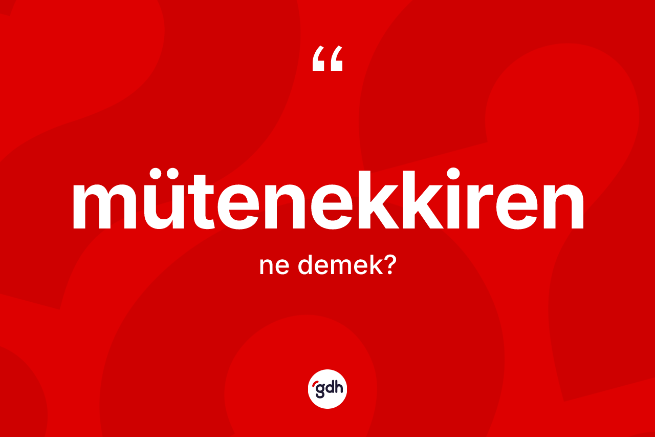 Mütenekkiren nedir?