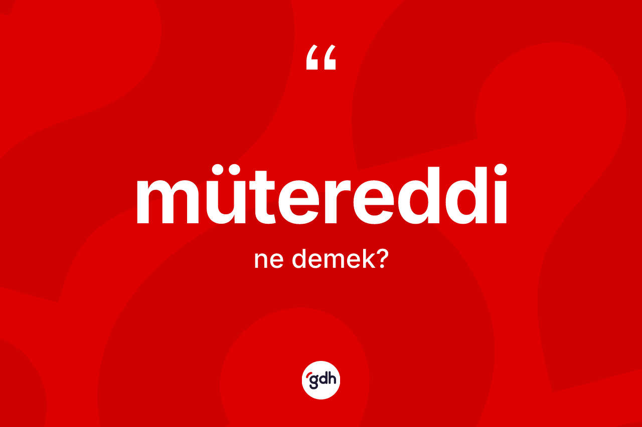 Mütereddi kelimesinin anlamı nedir? Mütereddinin sözlükteki anlamı nedir?