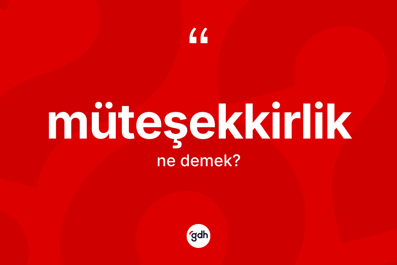 Müteşekkirlik nedir? Müteşekkirliğin halk arasındaki kullanımı nasıldır?