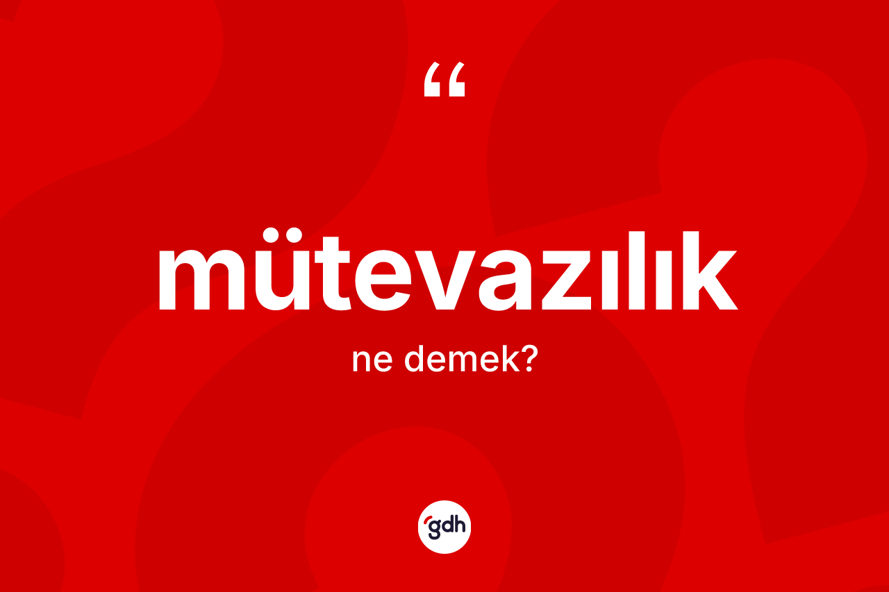 Mütevazılık kelimesinin tanımı nedir?