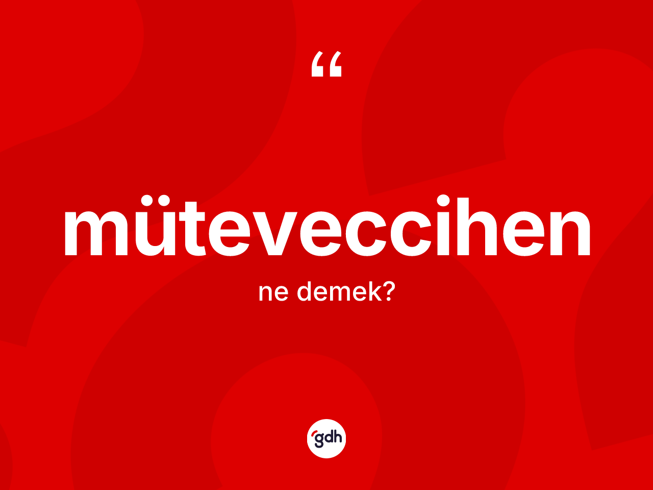 Müteveccihen kelimesinin anlamı nedir? Müteveccihenin halk arasındaki kullanımı nasıldır?