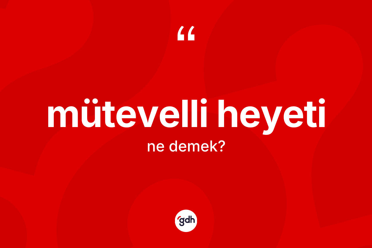 Mütevelli heyeti kelimesinin anlamı nedir?