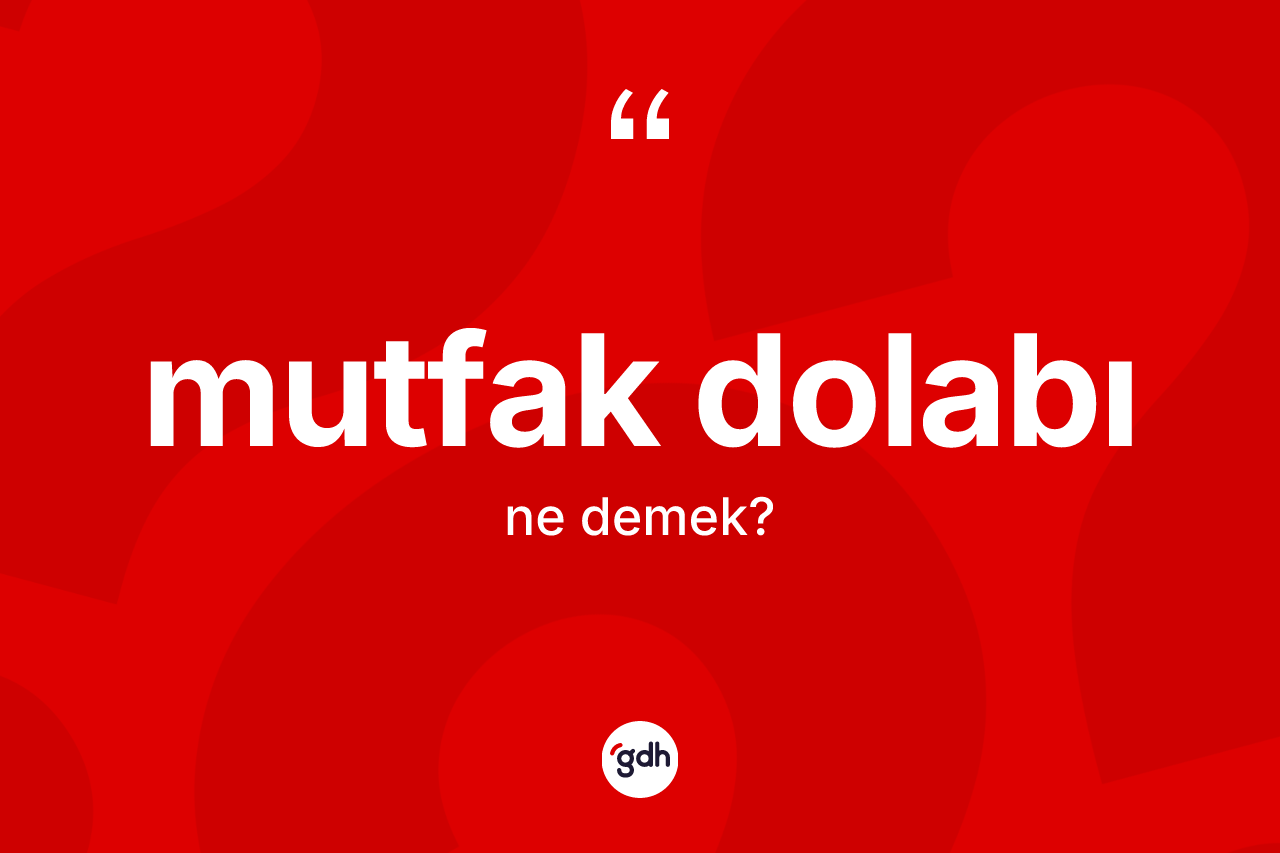 Mutfak dolabı ne anlama gelir? Mutfak dolabının kısaca tanımı nedir?